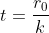 t=\dfrac{r_0}{k}
