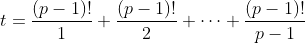 t=\frac{(p-1)!}{1}+\frac{(p-1)!}{2}+\cdots+\frac{(p-1)!}{p-1}