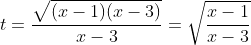 t=\frac{\sqrt{(x-1)(x-3)}}{x-3}=\sqrt{\frac{x-1}{x-3}}