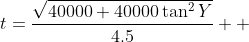 t=\frac{\sqrt{40000+40000\tan^2Y}}{4.5} +