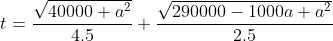 t=\frac{\sqrt{40000+a^2}}{4.5}+\frac{\sqrt{290000-1000a+a^2}}{2.5}