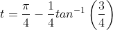 t=\frac{{\pi}}{4}-\frac{1}{4}tan^{-1}\left(\frac{3}{4}\right)