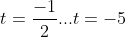 t=\frac{-1}{2}...t=-5