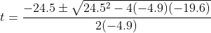 t=\frac{-24.5\pm\sqrt{24.5^2-4(-4.9)(-19.6)}}{2(-4.9)}