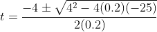 t=\frac{-4\pm\sqrt{4^2-4(0.2)(-25)}}{2(0.2)}