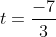 t=\frac{-7}{3}