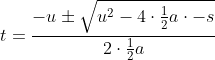 t=\frac{-u\pm\sqrt{u^2-4\cdot{\frac{1}{2}a}\cdot{-s}}}{2\cdot{\frac{1}{2}a}}