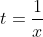 t=\frac{1}{x}