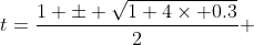 t=\frac{1 \pm \sqrt{1+4\times 0.3}}{2} 