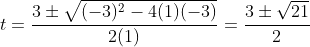 t=\frac{3\pm\sqrt{(-3)^2-4(1)(-3)}}{2(1)}=\frac{3\pm\sqrt{21}}{2}