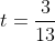 t=\frac{3}{13}