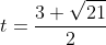 t=\frac{3+\sqrt{21}}{2}