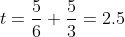 t=\frac{5}{6}+\frac{5}{3}=2.5