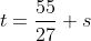 t=\frac{55}{27} s