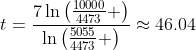 t=\frac{7\ln\left(\frac{10000}{4473} \right)}{\ln\left(\frac{5055}{4473} \right)}\approx46.04