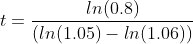 t=\frac{ln(0.8)}{(ln(1.05)-ln(1.06))}