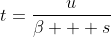 t=\frac{u}{\beta + s}