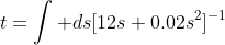 t=\int ds[12s+0.02s^2]^{-1}