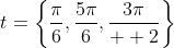 t=\left\{\frac{\pi}{6},\frac{5\pi}{6},\frac{3\pi}{  2}\right\}
