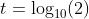 t=\log_{10}(2)