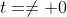 t=\neq 0