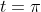 t=\pi