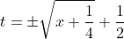 t=\pm\sqrt{x+\frac{1}{4}}+\frac{1}{2}