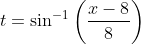 t=\sin^{-1}\left(\frac{x-8}{8}\right)