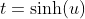 t=\sinh(u)