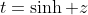 t=\sinh z