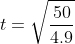 t=\sqrt{\frac{50}{4.9}}