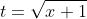t=\sqrt{x+1}