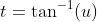 t=\tan^{-1}(u)