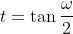 t=\tan{\frac{\omega}{2}}