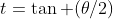 t=\tan (\theta/2)