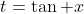 t=\tan x
