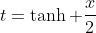 t=\tanh \frac{x}{2}