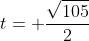 t= \frac{\sqrt{105}}{2}