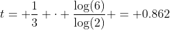t= \frac{1}{3} \cdot \frac{\log(6)}{\log(2)} = 0.862