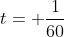 t= \frac{1}{60}