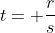 t= \frac{r}{s}