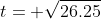 t= \sqrt{26.25}