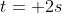 t= 2s