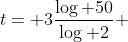 t= 3\frac{\log 50}{\log 2} 