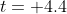 t= 4.4