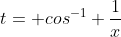 t= cos^{-1} \frac{1}{x}