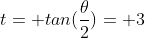 t= tan(\frac{\theta}{2})= 3