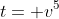 t= v^5
