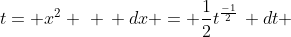 t= x^2 \,\, \, dx = \frac{1}{2}t^{\frac{-1}{2}}\, dt 