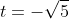 t=-\sqrt{5}~\vee~t=\sqrt{5}